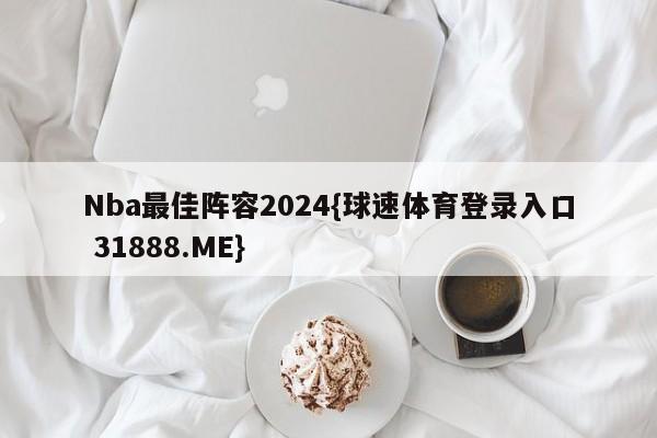 Nba最佳阵容2024{球速体育登录入口 31888.ME}