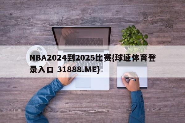 NBA2024到2025比赛{球速体育登录入口 31888.ME}