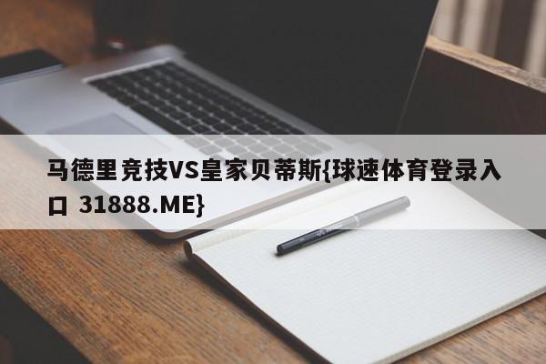 马德里竞技VS皇家贝蒂斯{球速体育登录入口 31888.ME}