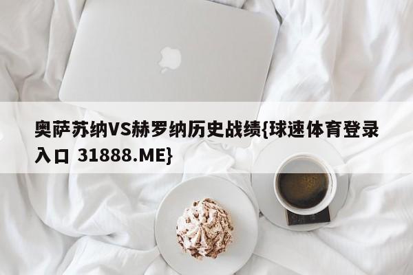 奥萨苏纳VS赫罗纳历史战绩{球速体育登录入口 31888.ME}