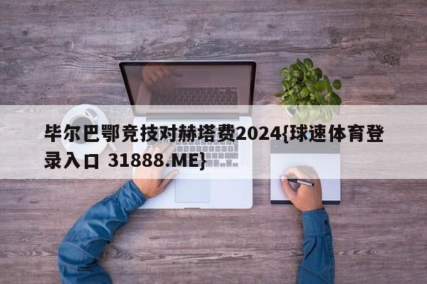 毕尔巴鄂竞技对赫塔费2024{球速体育登录入口 31888.ME}