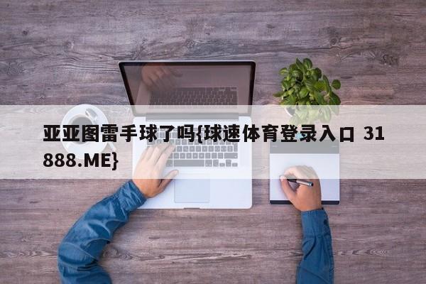 亚亚图雷手球了吗{球速体育登录入口 31888.ME}