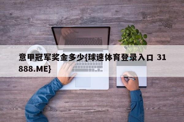意甲冠军奖金多少{球速体育登录入口 31888.ME}