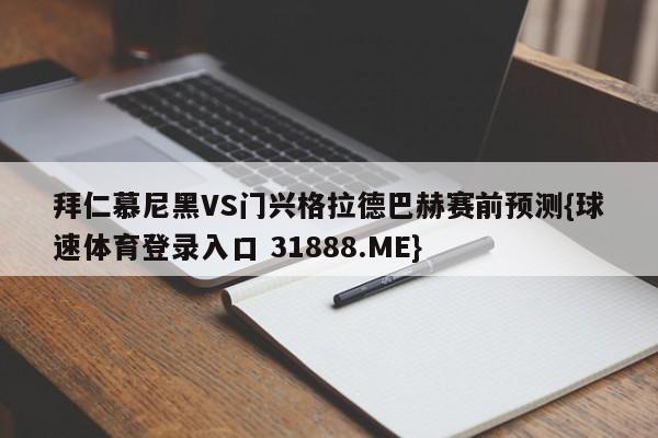拜仁慕尼黑VS门兴格拉德巴赫赛前预测{球速体育登录入口 31888.ME}