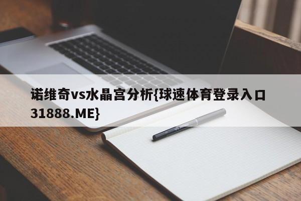 诺维奇vs水晶宫分析{球速体育登录入口 31888.ME}