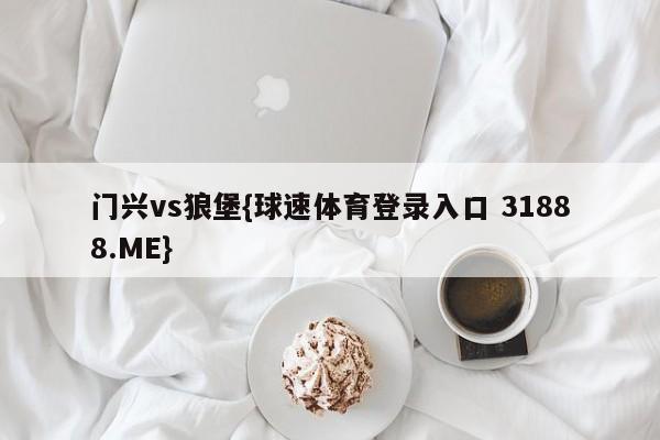 门兴vs狼堡{球速体育登录入口 31888.ME}