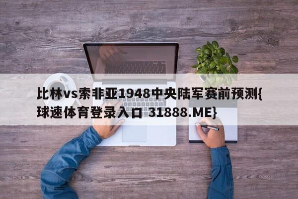 比林vs索非亚1948中央陆军赛前预测{球速体育登录入口 31888.ME}