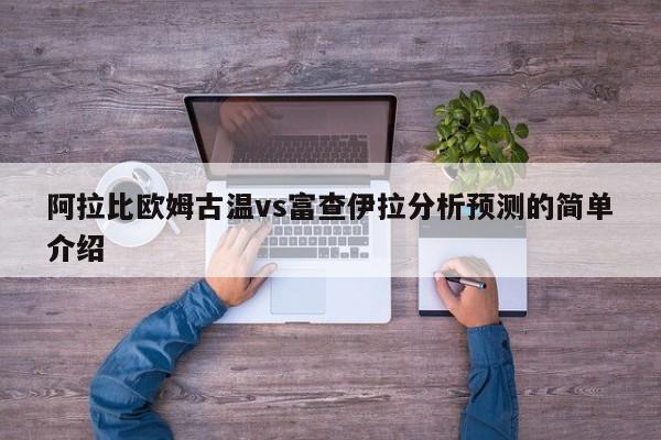 阿拉比欧姆古温vs富查伊拉分析预测的简单介绍