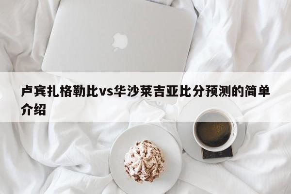 卢宾扎格勒比vs华沙莱吉亚比分预测的简单介绍