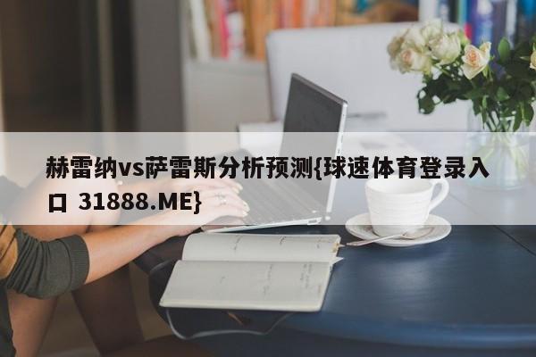 赫雷纳vs萨雷斯分析预测{球速体育登录入口 31888.ME}