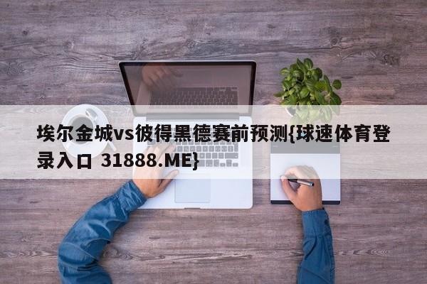 埃尔金城vs彼得黑德赛前预测{球速体育登录入口 31888.ME}