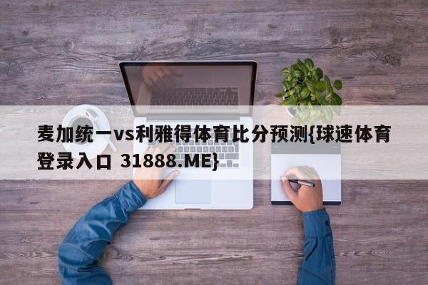 麦加统一vs利雅得体育比分预测{球速体育登录入口 31888.ME}