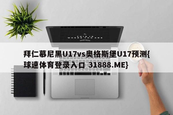 拜仁慕尼黑U17vs奥格斯堡U17预测{球速体育登录入口 31888.ME}