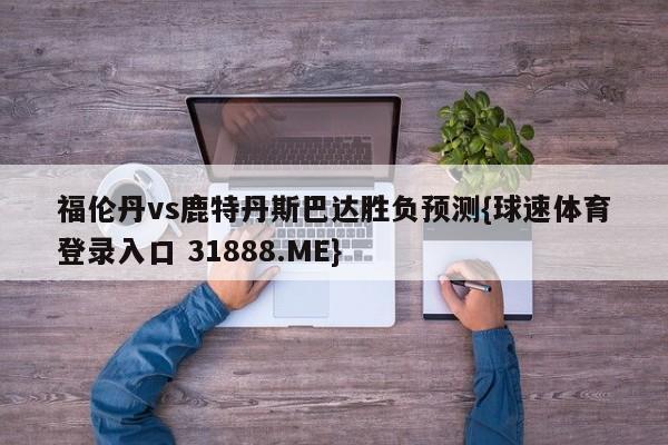 福伦丹vs鹿特丹斯巴达胜负预测{球速体育登录入口 31888.ME}
