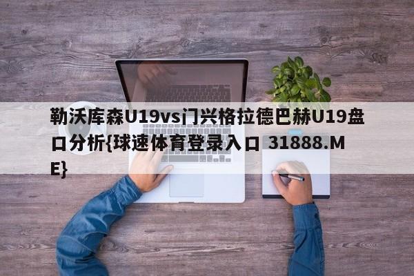 勒沃库森U19vs门兴格拉德巴赫U19盘口分析{球速体育登录入口 31888.ME}