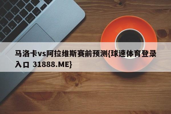 马洛卡vs阿拉维斯赛前预测{球速体育登录入口 31888.ME}